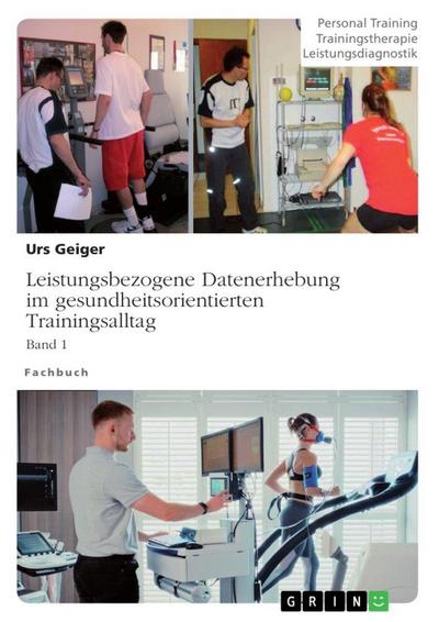 Leistungsbezogene Datenerhebung im gesundheitsorientierten Trainingsalltag, Band 1 