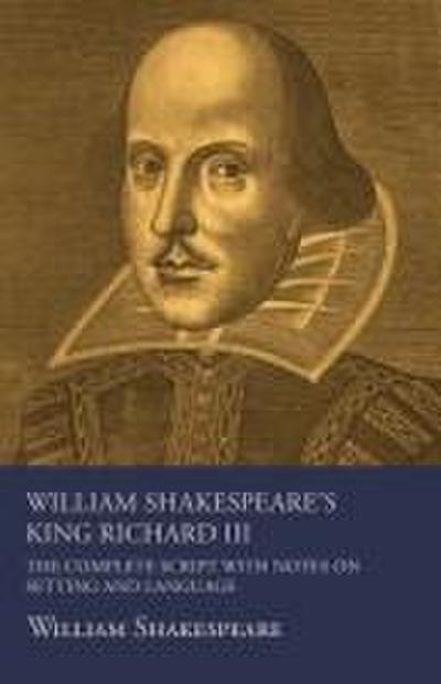 William Shakespeare’s King Richard III - The Complete Script with Notes on Setting and Language