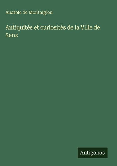 Antiquités et curiosités de la Ville de Sens