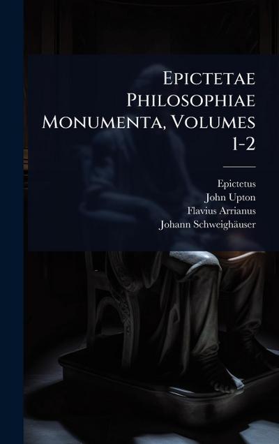 Epictetae Philosophiae Monumenta, Volumes 1-2