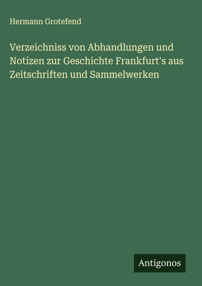 Verzeichniss von Abhandlungen und Notizen zur Geschichte Frankfurt’s aus Zeitschriften und Sammelwerken