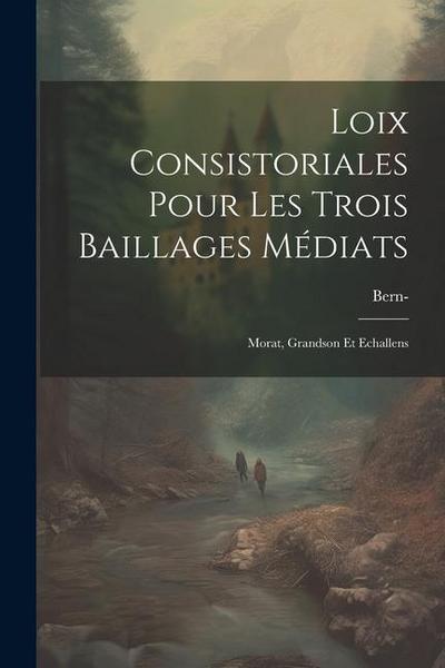 Loix Consistoriales Pour Les Trois Baillages Médiats: Morat, Grandson Et Echallens