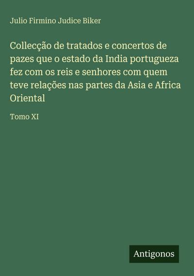 Collecção de tratados e concertos de pazes que o estado da India portugueza fez com os reis e senhores com quem teve relações nas partes da Asia e Africa Oriental