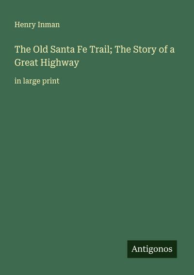 The Old Santa Fe Trail; The Story of a Great Highway