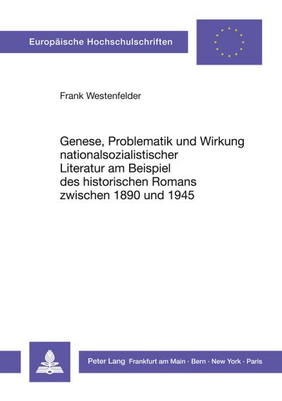Genese, Problematik und Wirkung nationalsozialistischer Literatur am Beispiel des historischen Romans zwischen 1890 und 1945