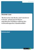"Recht ist bey mir Recht, und Unrecht ist Unrecht". Johann Jacob Mosers unpolitisches Verhalten während des württembergischen Ständekonflikts