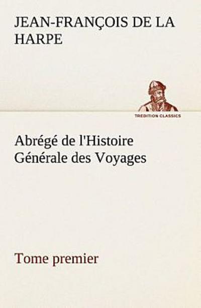Abrégé de l’Histoire Générale des Voyages (Tome premier)