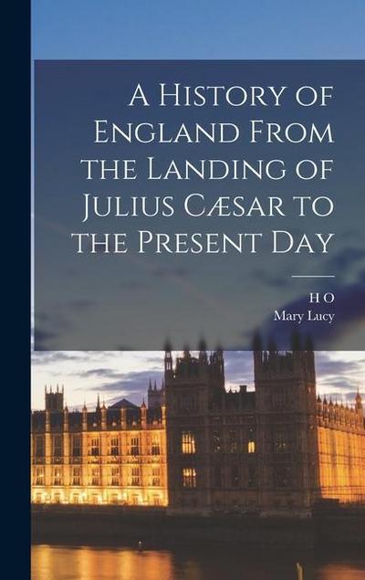 A History of England From the Landing of Julius Cæsar to the Present Day