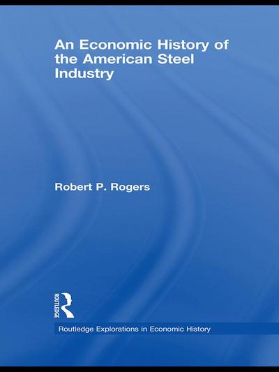 An Economic History of the American Steel Industry