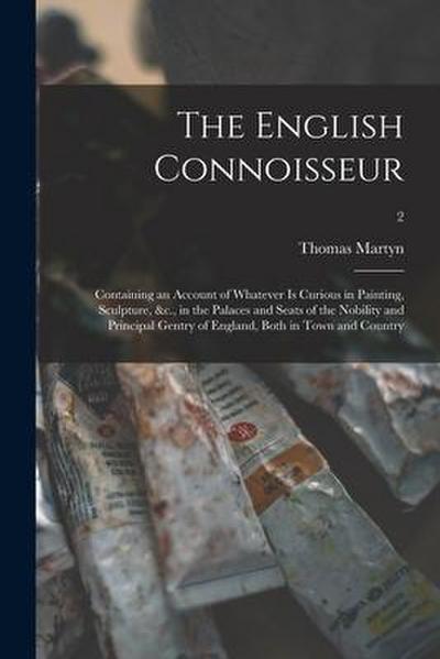 The English Connoisseur: Containing an Account of Whatever is Curious in Painting, Sculpture, &c., in the Palaces and Seats of the Nobility and