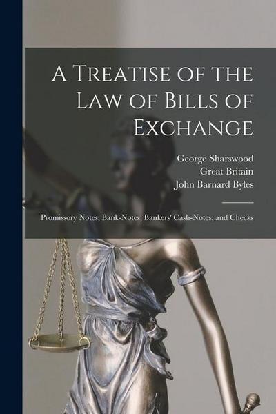 A Treatise of the Law of Bills of Exchange: Promissory Notes, Bank-Notes, Bankers’ Cash-Notes, and Checks