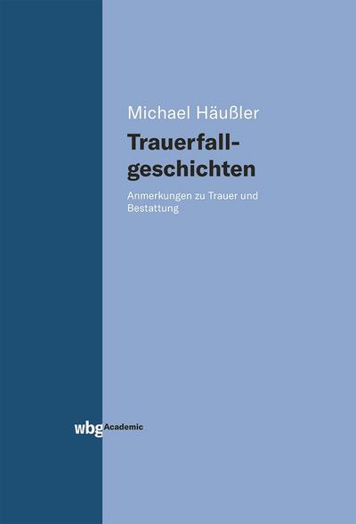 Trauerfallgeschichten: Anmerkungen zu Trauer und Bestattung