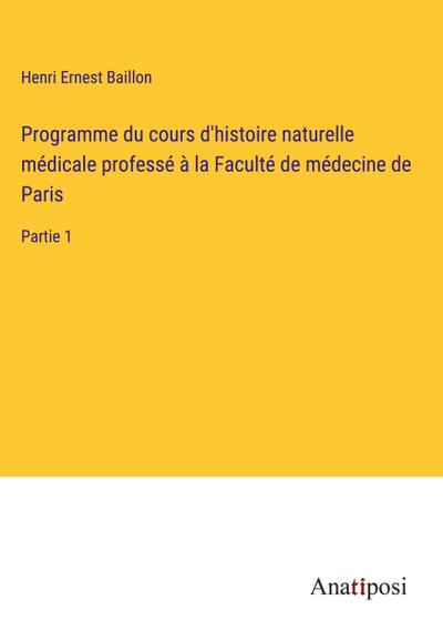 Programme du cours d'histoire naturelle médicale professé à la Faculté de médecine de Paris - Henri Ernest Baillon