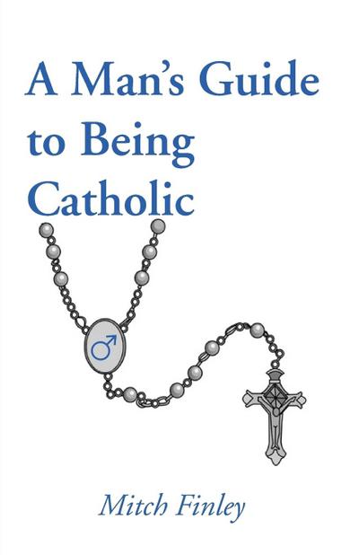 A Man’s Guide to Being Catholic