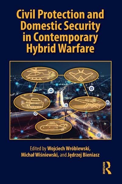 Civil Protection and Domestic Security in Contemporary Hybrid Warfare