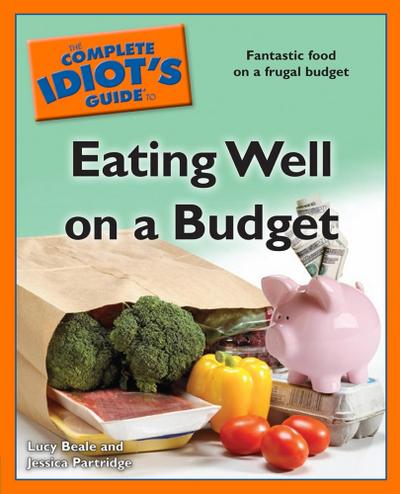 The Complete Idiot’s Guide to Eating Well on a Budget