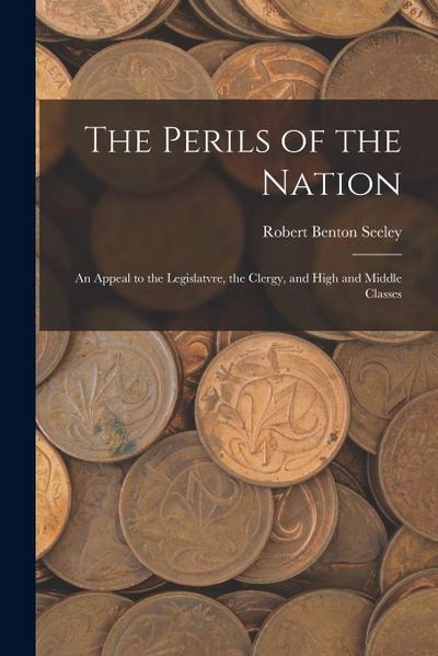 The Perils of the Nation: An Appeal to the Legislatvre, the Clergy, and High and Middle Classes