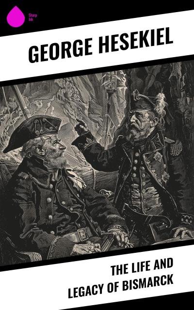 The Life and Legacy of Bismarck