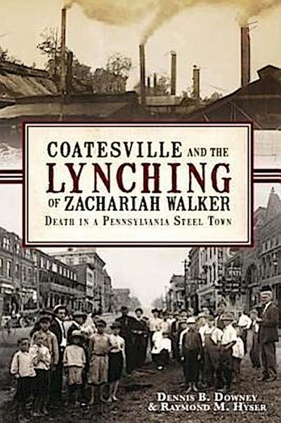 Coatesville and the Lynching of Zachariah Walker:: Death in a Pennsylvania Steel Town
