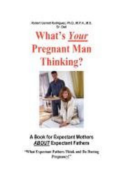 What’s Your Pregnant Man Thinking? a Book for Expectant Moms about Expectant Dads