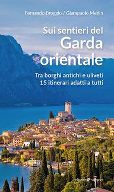 Sui sentieri del Garda orientale. Tra borghi antichi e uliveti. 15 itinerari adatti a tutti