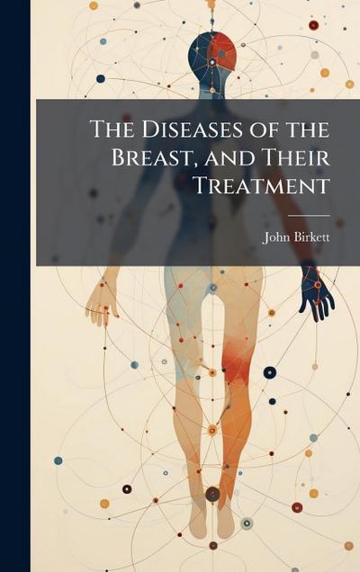 The Diseases of the Breast, and Their Treatment