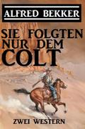 Sie folgten nur dem Colt: Zwei Alfred Bekker Western von Alfred Bekker | Ebook