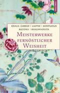 Meisterwerke fernöstlicher Weisheit. Khalil Gibran, Der Prophet. Laotse, Tao te king. Konfuzius, Der Weg der Wahrhaftigkeit. Buddha, Die Pfeiler der Einsicht. Bhagavadgita