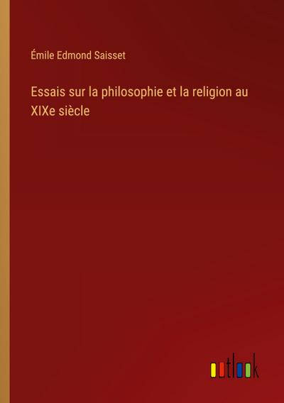 Essais sur la philosophie et la religion au XIXe siècle