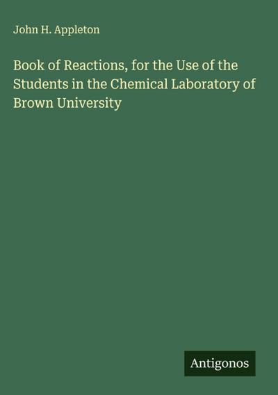 Book of Reactions, for the Use of the Students in the Chemical Laboratory of Brown University