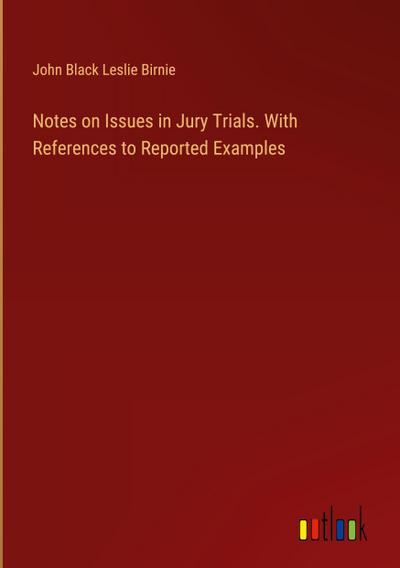 Notes on Issues in Jury Trials. With References to Reported Examples