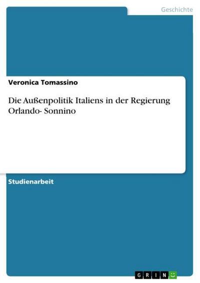 Die Außenpolitik Italiens in der Regierung Orlando- Sonnino - Veronica Tomassino