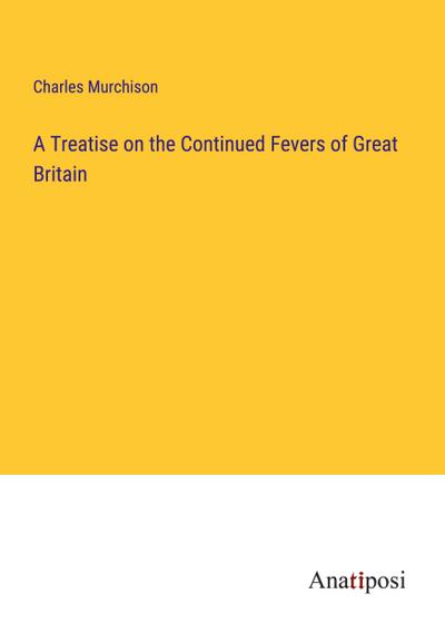 A Treatise on the Continued Fevers of Great Britain