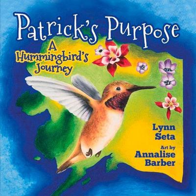 Patrick’s Purpose: A Hummingbird’s Journey Volume 1