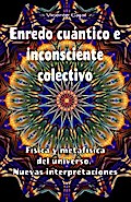Enredo cuántico e inconsciente colectivo. Física y metafísica del universo. Nuevas interpretaciones