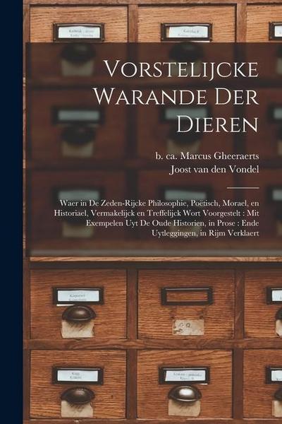 Vorstelijcke warande der dieren: Waer in de zeden-rijcke philosophie, poëtisch, morael, en historiael, vermakelijck en treffelijck wort voorgestelt: m