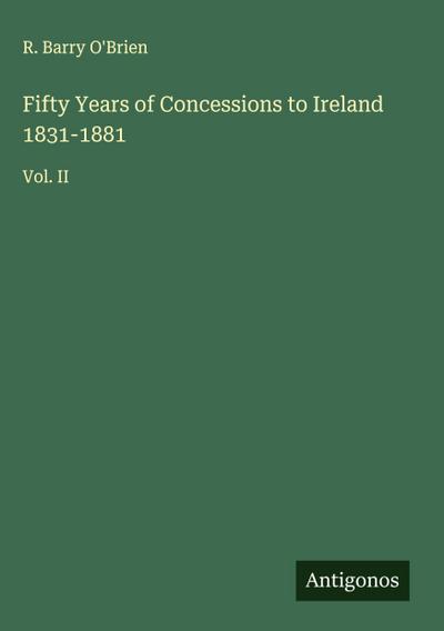 Fifty Years of Concessions to Ireland 1831-1881