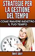 Strategie per la gestione del tempo - Come riavere indietro il tuo tempo