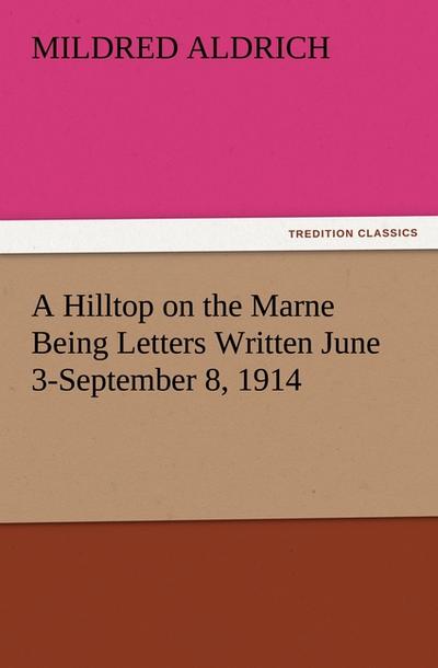 A Hilltop on the Marne Being Letters Written June 3-September 8,1914