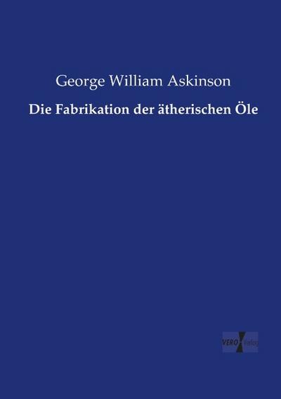 Die Fabrikation der ätherischen Öle