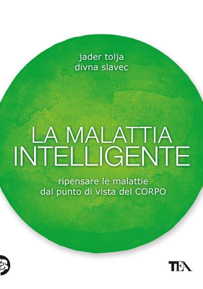 La malattia intelligente. Ripensare le malattie dal punto di vista del corpo