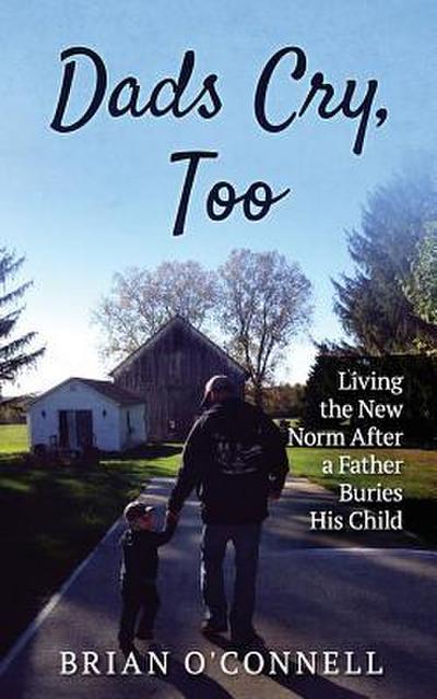 Dads Cry Too: Living the New Norm After a Father Buries His Child