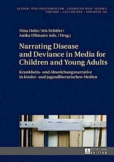 Narrating Disease and Deviance in Media for Children and Young Adults / Krankheits- und Abweichungsnarrative in kinder- und jugendliterarischen Medien