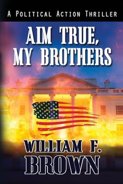 Aim True, My Brothers - William F Brown