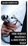 The White Maniac: A Doctor’s Tale