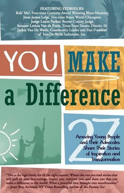YOU Make a Difference: 27 Amazing Young People and Their Advocates Share Their Stories of Inspiration and Transformation