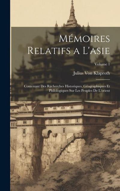 Mémoires Relatifs a L’asie: Contenant Des Recherches Historiques, Géographiques Et Philologiques Sur Les Peuples De L’orient; Volume 1