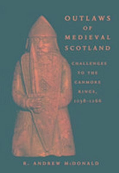 Outlaws of Medieval Scotland: Challenges to the Canmore Kings 1058 - 1266