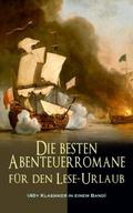Die besten Abenteuerromane für den Lese-Urlaub (40+ Klassiker in einem Band)