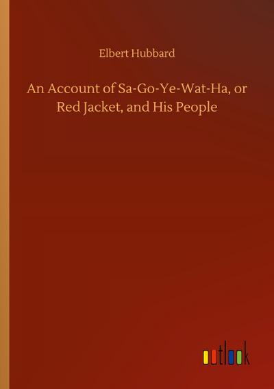 An Account of Sa-Go-Ye-Wat-Ha, or Red Jacket, and His People